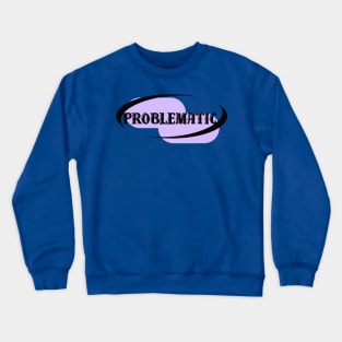 Problematic Crewneck Sweatshirt